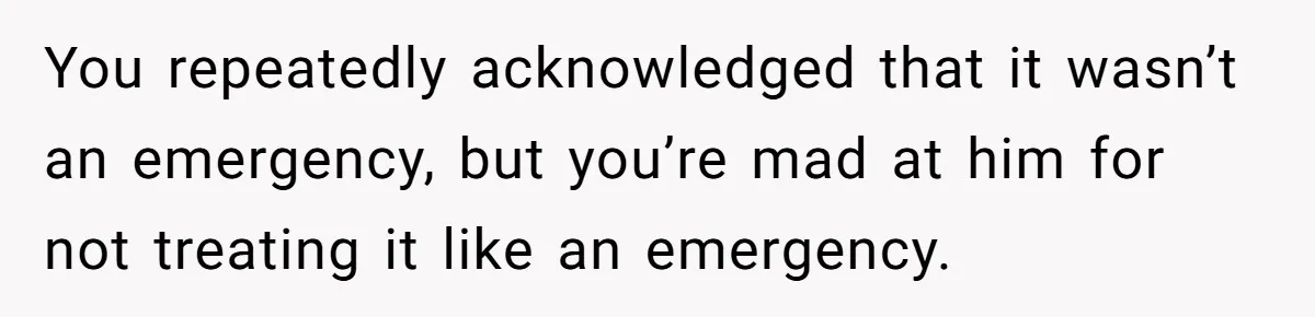 Woman Calls Her Husband 22 Times For A Spare Key, Now He’s Mad She Woke Him Up You repeatedly acknowledged that it wasn’t an emergency, but you’re mad at him for not treating it like an emergency.