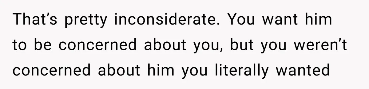 Woman Calls Her Husband 22 Times For A Spare Key, Now He’s Mad She Woke Him Up That’s pretty inconsiderate. You want him to be concerned about you, but you weren’t concerned about him you literally wanted