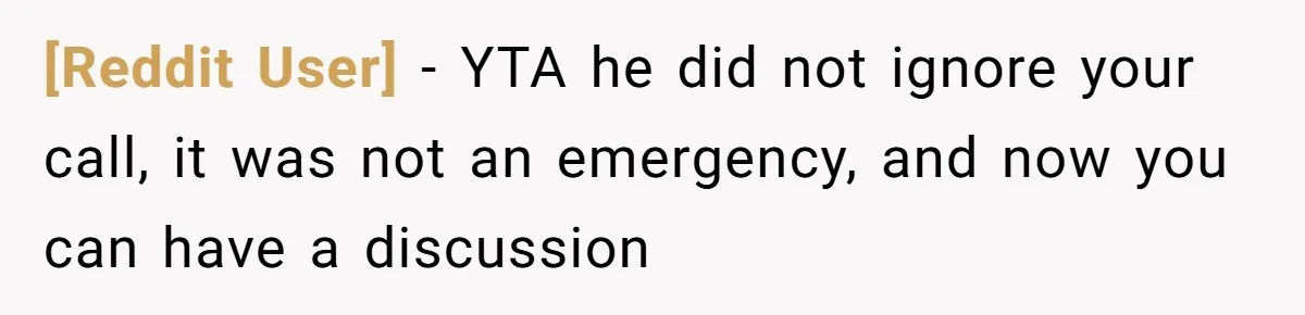 [Reddit User] − YTA he did not ignore your call, it was not an emergency, and now you can have a discussion