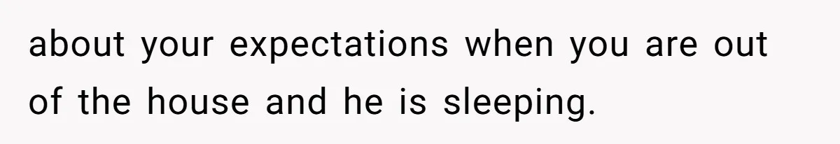 Woman Calls Her Husband 22 Times For A Spare Key, Now He’s Mad She Woke Him Up about your expectations when you are out of the house and he is sleeping.