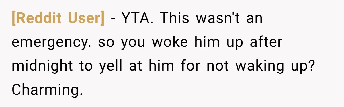 [Reddit User] − YTA. This wasn't an emergency. so you woke him up after midnight to yell at him for not waking up? Charming.