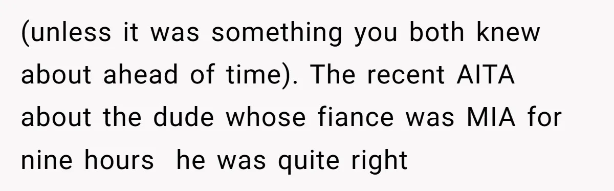 Woman Calls Her Husband 22 Times For A Spare Key, Now He’s Mad She Woke Him Up (unless it was something you both knew about ahead of time). The recent AITA about the dude whose fiance was MIA for nine hours he was quite right
