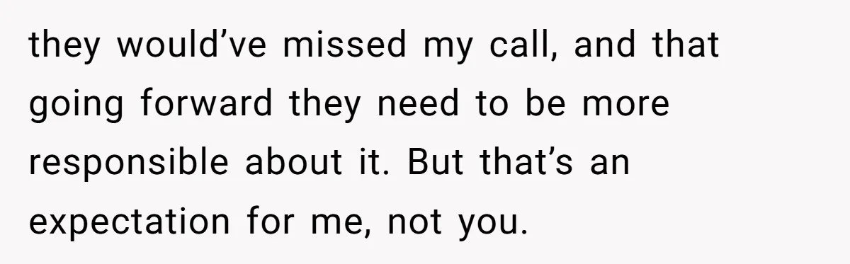Woman Calls Her Husband 22 Times For A Spare Key, Now He’s Mad She Woke Him Up they would’ve missed my call, and that going forward they need to be more responsible about it. But that’s an expectation for me, not you.