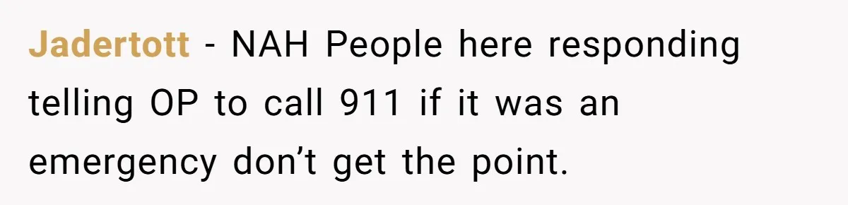 Woman Calls Her Husband 22 Times For A Spare Key, Now He’s Mad She Woke Him Up Jadertott − NAH People here responding telling OP to call 911 if it was an emergency don’t get the point.