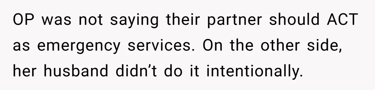 Woman Calls Her Husband 22 Times For A Spare Key, Now He’s Mad She Woke Him Up OP was not saying their partner should ACT as emergency services. On the other side, her husband didn’t do it intentionally.