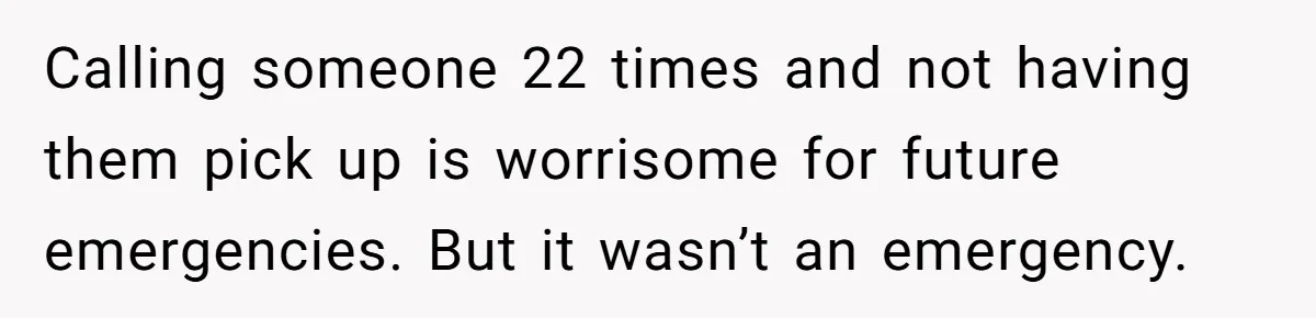 Woman Calls Her Husband 22 Times For A Spare Key, Now He’s Mad She Woke Him Up Calling someone 22 times and not having them pick up is worrisome for future emergencies. But it wasn’t an emergency.