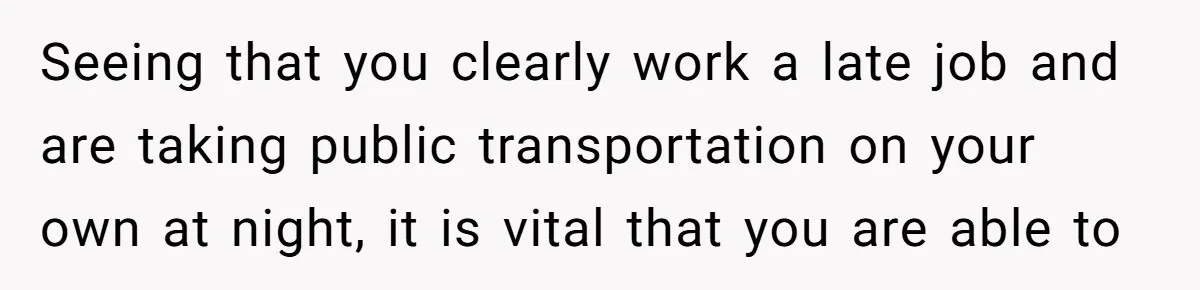 Woman Calls Her Husband 22 Times For A Spare Key, Now He’s Mad She Woke Him Up Seeing that you clearly work a late job and are taking public transportation on your own at night, it is vital that you are able to