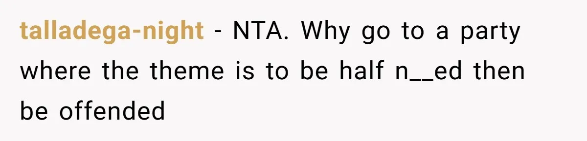 talladega-night − NTA. Why go to a party where the theme is to be half n__ed then be offended