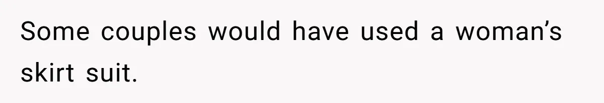 Some couples would have used a woman’s skirt suit.