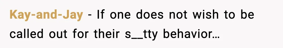 Kay-and-Jay - If one does not wish to be called out for their s__tty behavior…