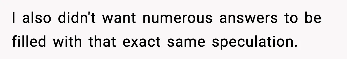 I also didn't want numerous answers to be filled with that exact same speculation.