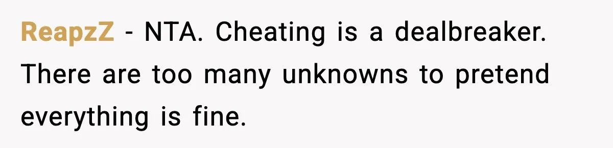 ReapzZ - NTA. Cheating is a dealbreaker. There are too many unknowns to pretend everything is fine.