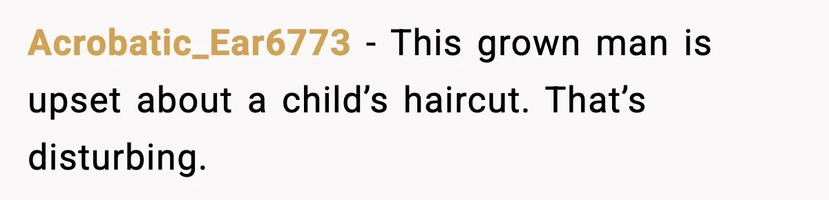 Woman Cuts Daughter’s Hair, Fiancé Says She Disrespected His Role Acrobatic_Ear6773 - This grown man is upset about a child’s haircut. That’s disturbing.