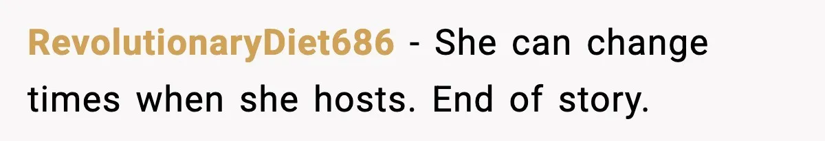 RevolutionaryDiet686 - She can change times when she hosts. End of story.