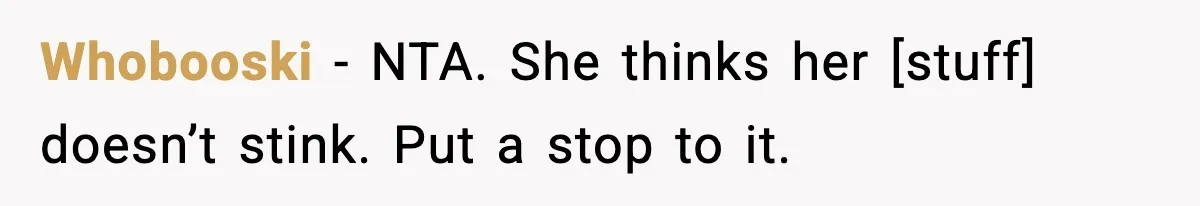 Whobooski - NTA. She thinks her [stuff] doesn’t stink. Put a stop to it.