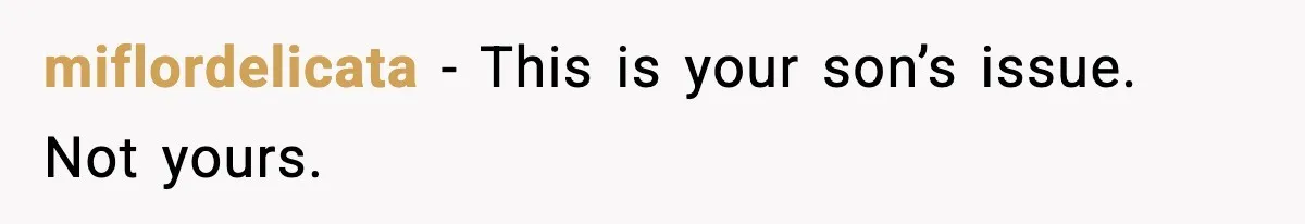 miflordelicata - This is your son’s issue. Not yours.