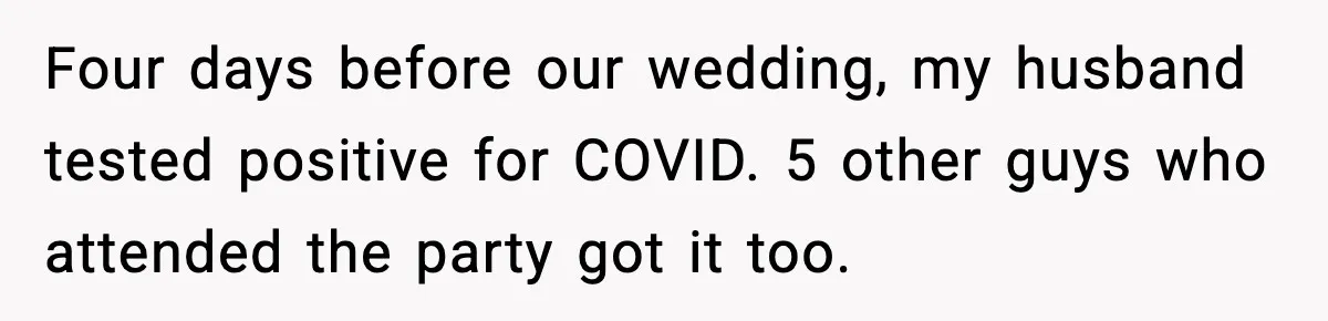 Four days before our wedding, my husband tested positive for COVID. 5 other guys who attended the party got it too.