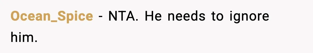 Ocean_Spice - NTA. He needs to ignore him.