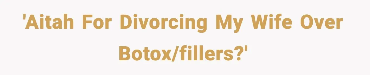 'AITAH for divorcing my wife over botox/fillers?'