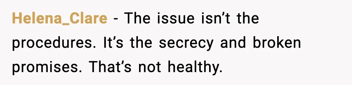 Helena_Clare - The issue isn’t the procedures. It’s the secrecy and broken promises. That’s not healthy.