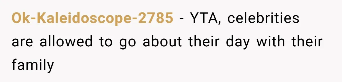 Ok-Kaleidoscope-2785 − YTA, celebrities are allowed to go about their day with their family