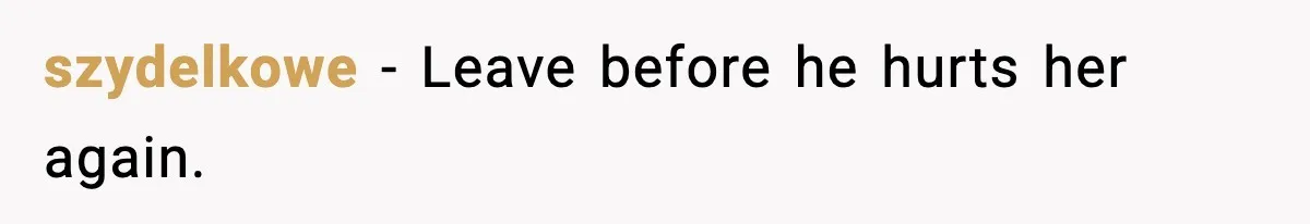 szydelkowe - Leave before he hurts her again.