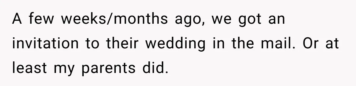 A few weeks/months ago, we got an invitation to their wedding in the mail. Or at least my parents did.