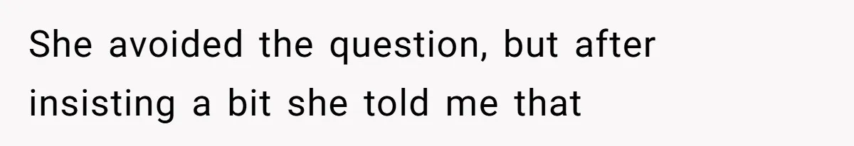 She avoided the question, but after insisting a bit she told me that