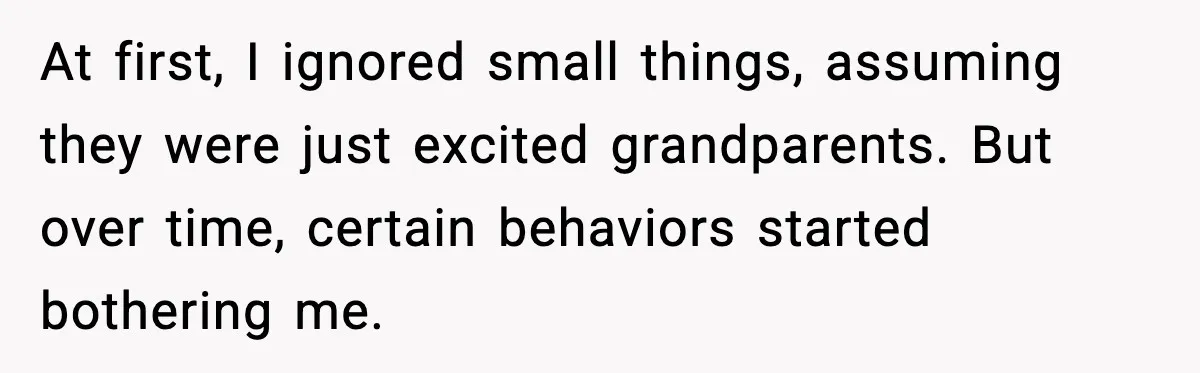 At first, I ignored small things, assuming they were just excited grandparents. But over time, certain behaviors started bothering me.