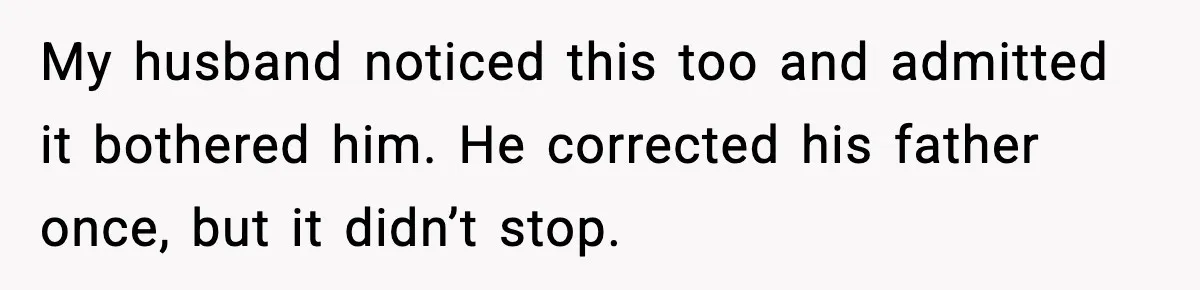 My husband noticed this too and admitted it bothered him. He corrected his father once, but it didn’t stop.