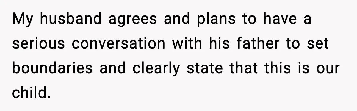 My husband agrees and plans to have a serious conversation with his father to set boundaries and clearly state that this is our child.