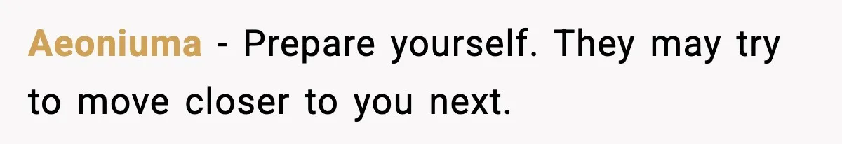 Aeoniuma - Prepare yourself. They may try to move closer to you next.