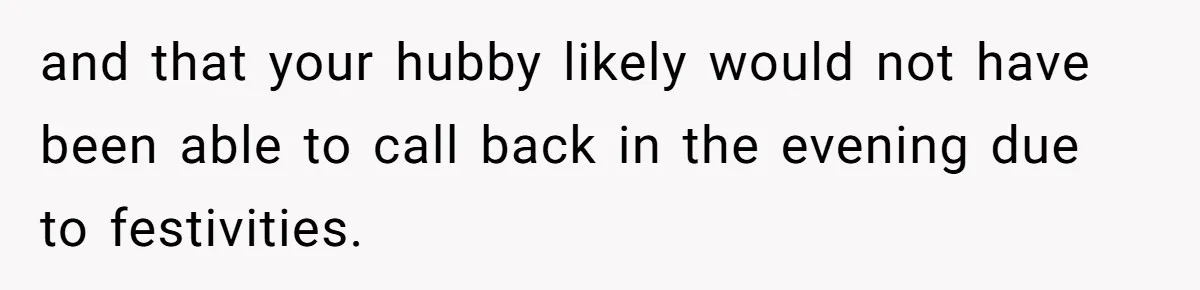 and that your hubby likely would not have been able to call back in the evening due to festivities.