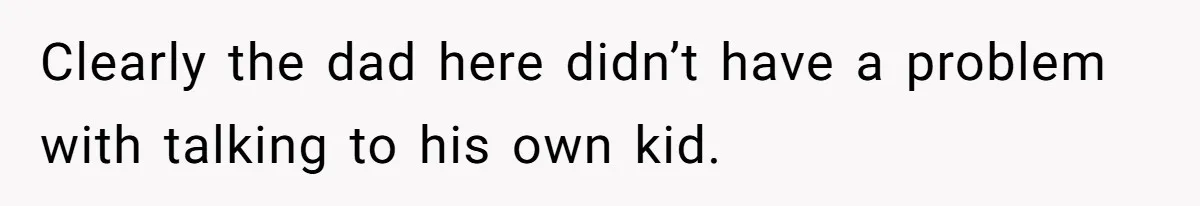 Clearly the dad here didn’t have a problem with talking to his own kid.