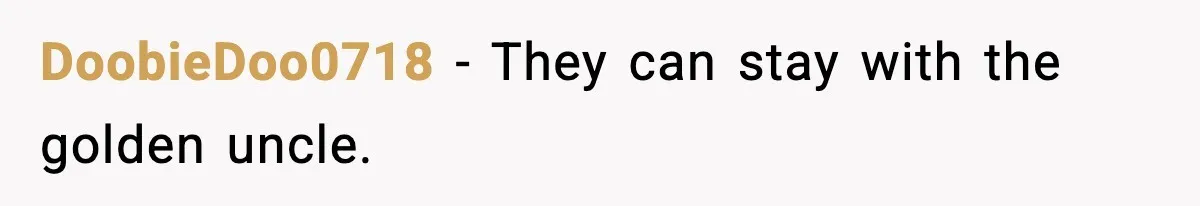 DoobieDoo0718 - They can stay with the golden uncle.