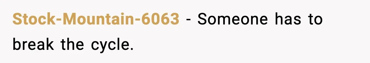 Stock-Mountain-6063 - Someone has to break the cycle.