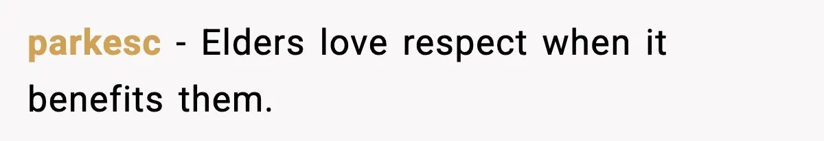 parkesc - Elders love respect when it benefits them.