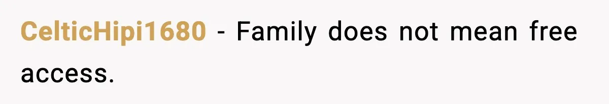 CelticHipi1680 - Family does not mean free access.