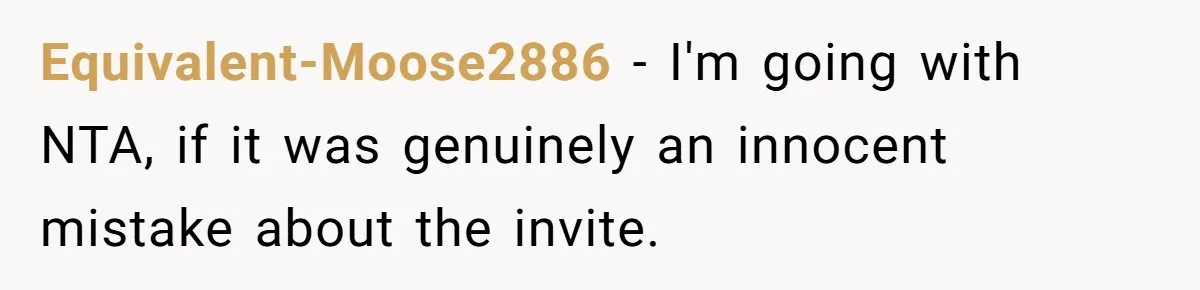 Equivalent-Moose2886 − I'm going with NTA, if it was genuinely an innocent mistake about the invite.