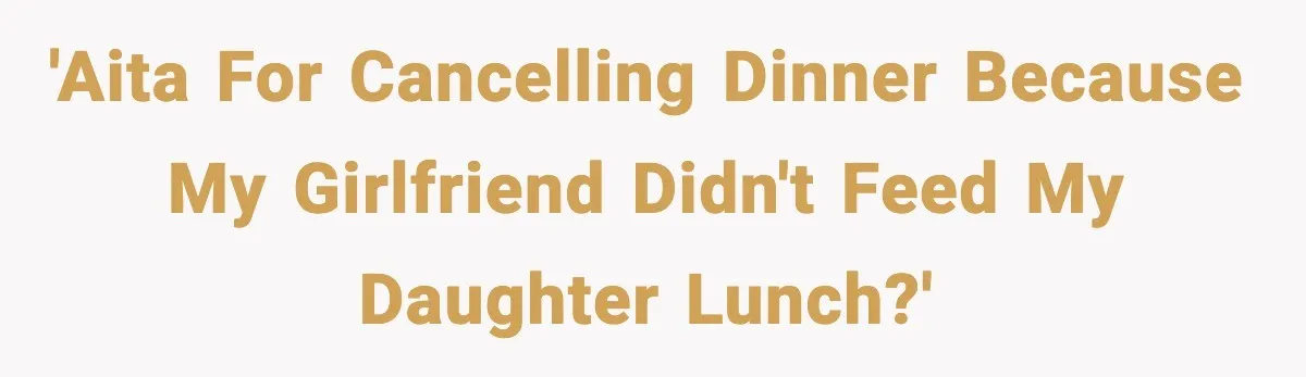 'AITA for cancelling dinner because my girlfriend didn't feed my daughter lunch?'