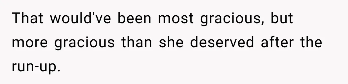 That would've been most gracious, but more gracious than she deserved after the run-up.