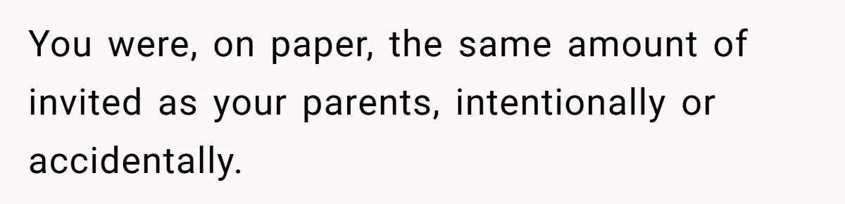 You were, on paper, the same amount of invited as your parents, intentionally or accidentally.