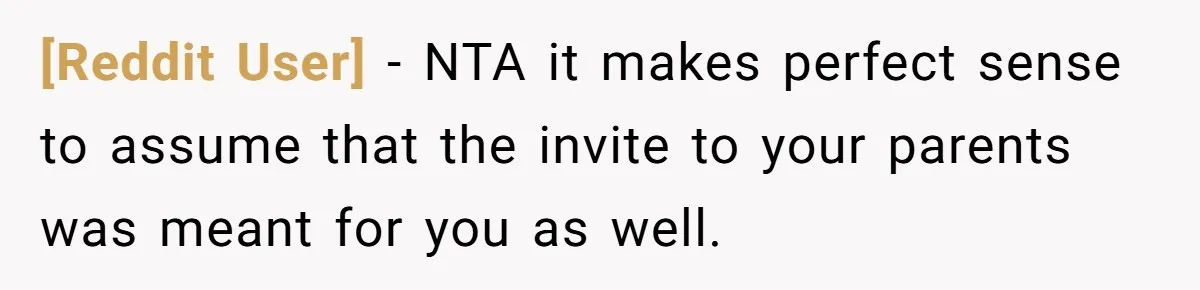[Reddit User] − NTA it makes perfect sense to assume that the invite to your parents was meant for you as well.
