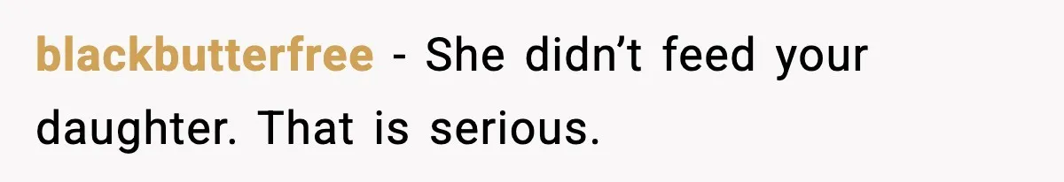 blackbutterfree - She didn’t feed your daughter. That is serious.