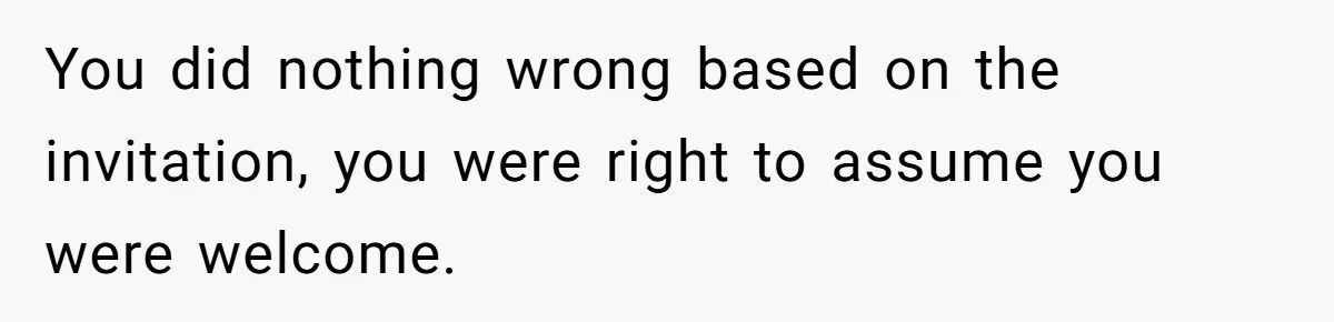 You did nothing wrong based on the invitation, you were right to assume you were welcome.