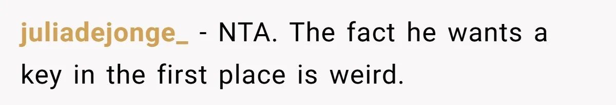 juliadejonge_ − NTA. The fact he wants a key in the first place is weird.