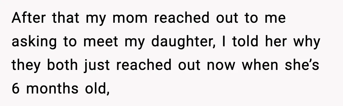 After that my mom reached out to me asking to meet my daughter, I told her why they both just reached out now when she’s 6 months old,