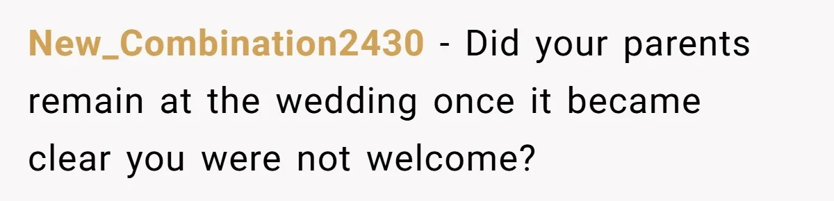New_Combination2430 − Did your parents remain at the wedding once it became clear you were not welcome?