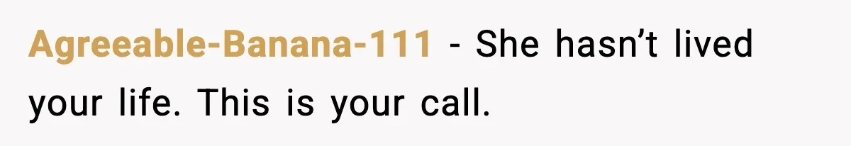 Agreeable-Banana-111 - She hasn’t lived your life. This is your call.