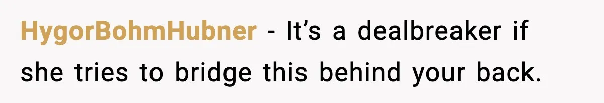 HygorBohmHubner - It’s a dealbreaker if she tries to bridge this behind your back.